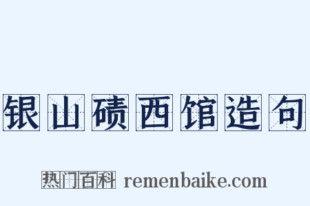 银山碛西馆造句是什么意思的图片